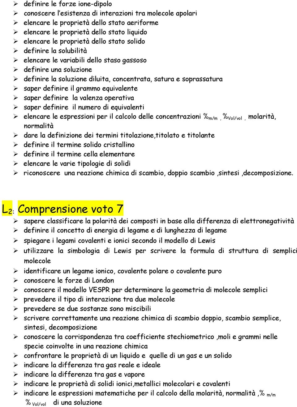 equivalente saper definire la valenza operativa saper definire il numero di equivalenti elencare le espressioni per il calcolo delle concentrazioni % m/m, % Vol/vol, molarità, normalità dare la