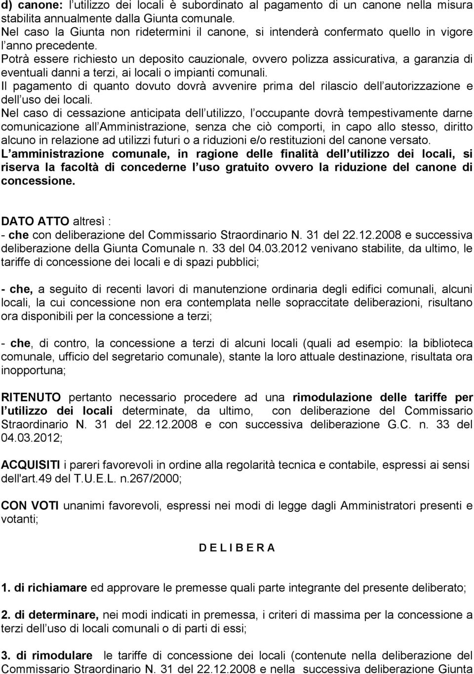 Potrà essere richiesto un deposito cauzionale, ovvero polizza assicurativa, a garanzia di eventuali danni a terzi, ai locali o impianti comunali.