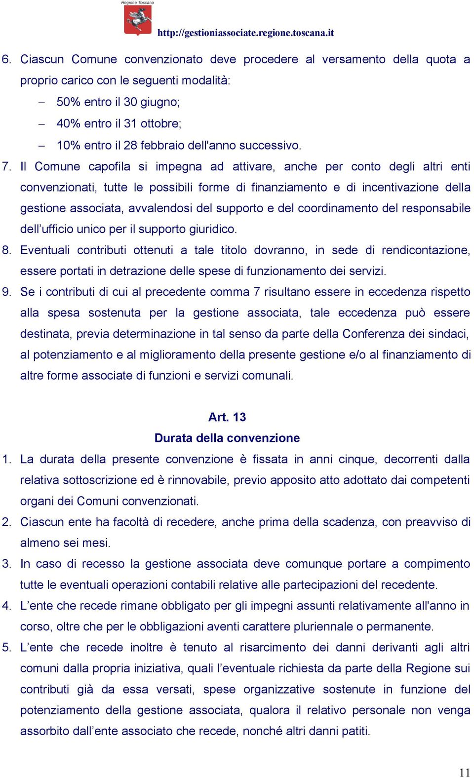 Il Comune capofila si impegna ad attivare, anche per conto degli altri enti convenzionati, tutte le possibili forme di finanziamento e di incentivazione della gestione associata, avvalendosi del