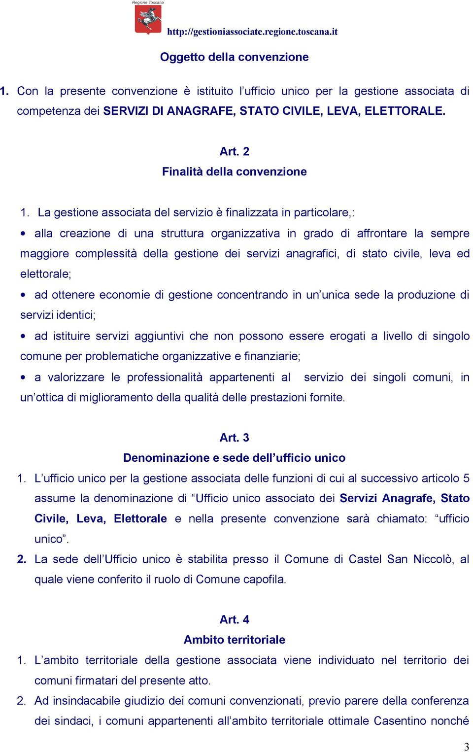 La gestione associata del servizio è finalizzata in particolare,: alla creazione di una struttura organizzativa in grado di affrontare la sempre maggiore complessità della gestione dei servizi