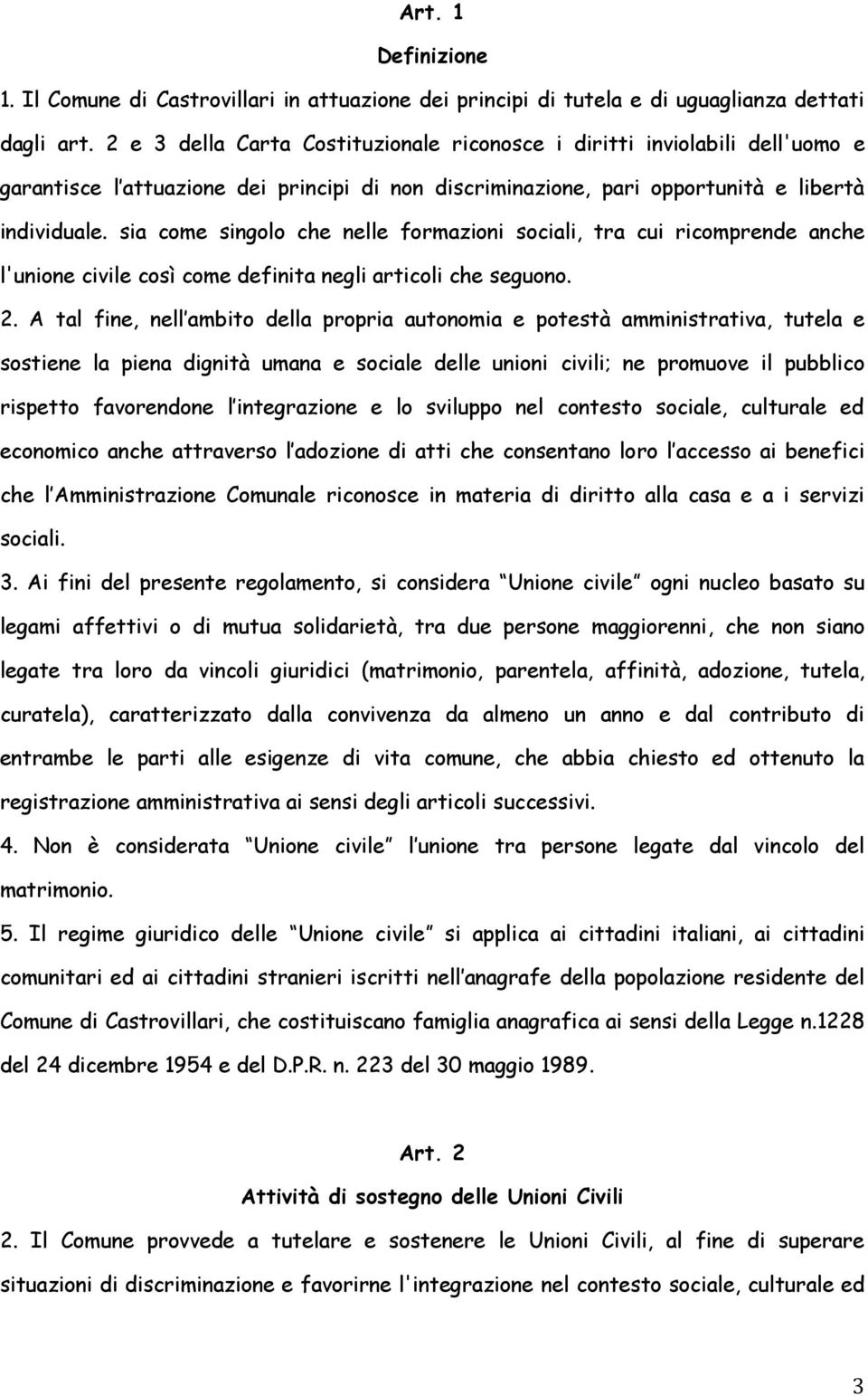 sia come singolo che nelle formazioni sociali, tra cui ricomprende anche l'unione civile così come definita negli articoli che seguono. 2.