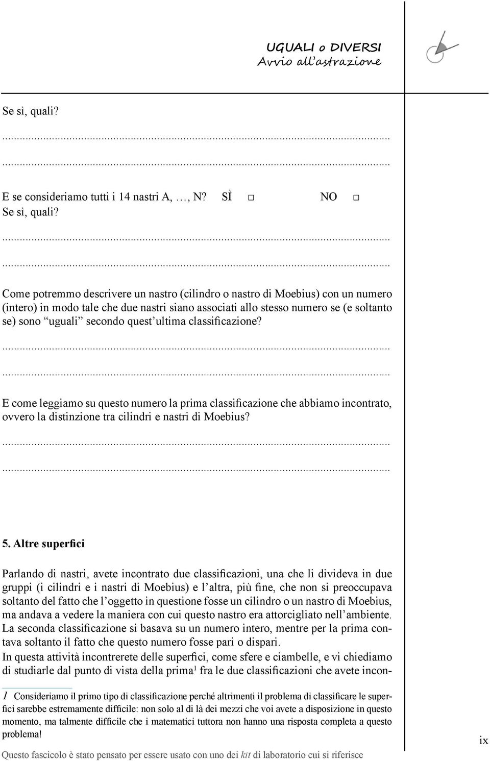 ultima classificazione? E come leggiamo su questo numero la prima classificazione che abbiamo incontrato, ovvero la distinzione tra cilindri e nastri di Moebius? 5.