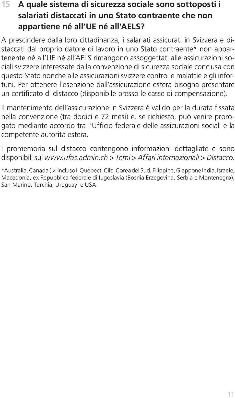 assoggettati alle assicurazioni sociali svizzere interessate dalla convenzione di sicurezza sociale conclusa con questo Stato nonché alle assicurazioni svizzere contro le malattie e gli infortuni.