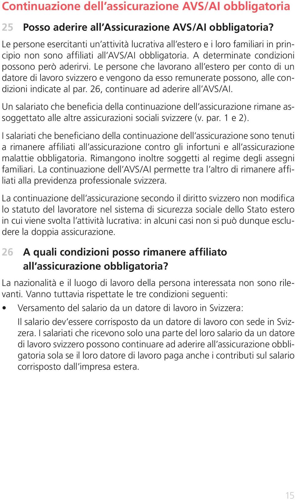 Le persone che lavorano all estero per conto di un datore di lavoro svizzero e vengono da esso remunerate possono, alle condizioni indicate al par. 26, continuare ad aderire all AVS/AI.