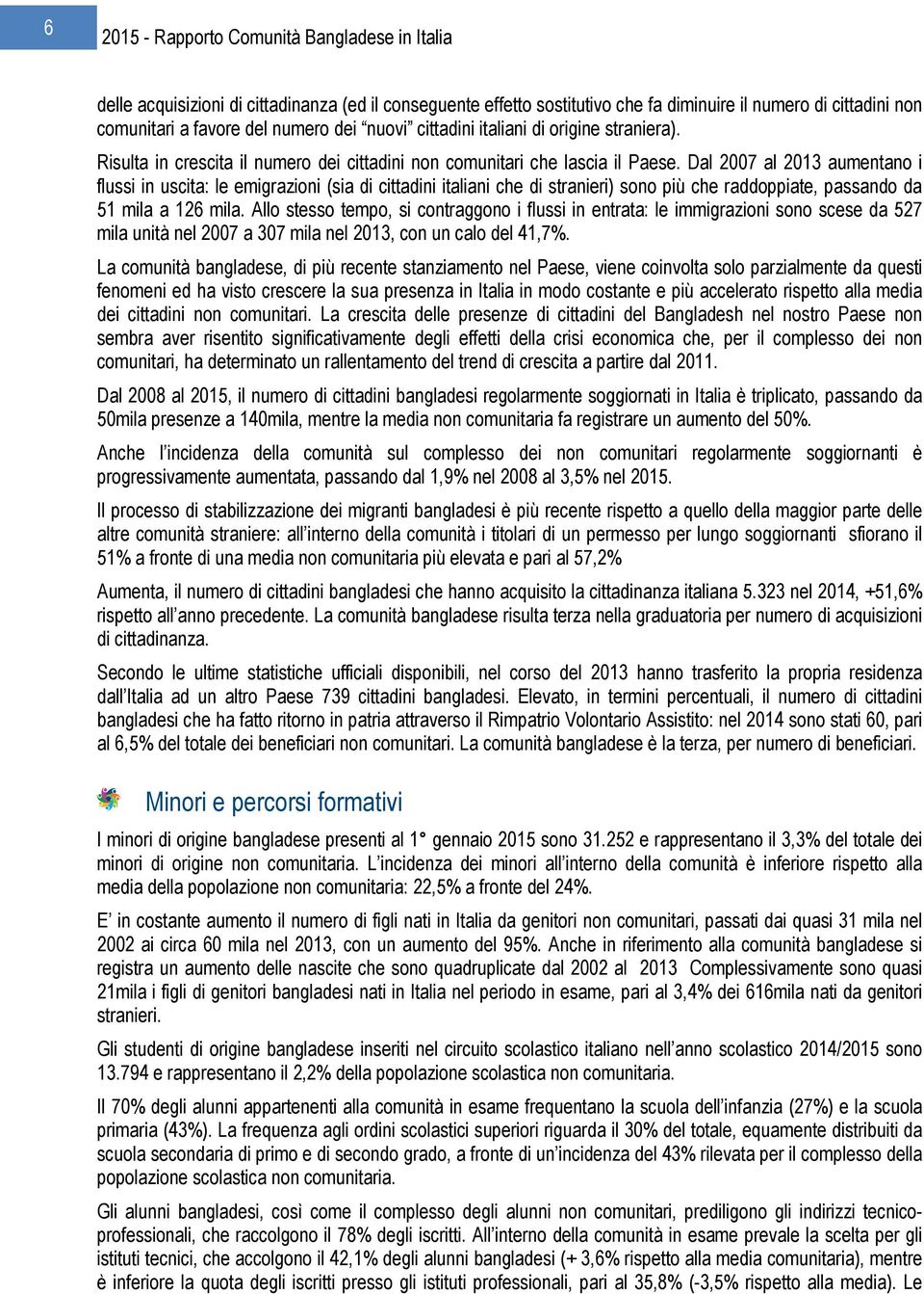 Dal 2007 al 2013 aumentano i flussi in uscita: le emigrazioni (sia di cittadini italiani che di stranieri) sono più che raddoppiate, passando da 51 mila a 126 mila.