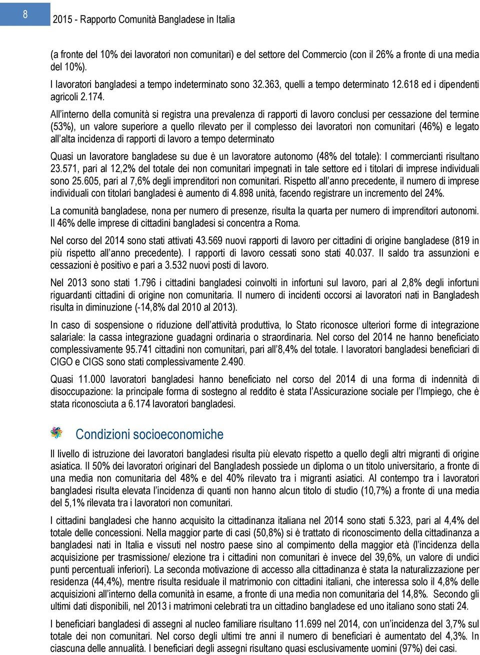 All interno della comunità si registra una prevalenza di rapporti di lavoro conclusi per cessazione del termine (53%), un valore superiore a quello rilevato per il complesso dei lavoratori non