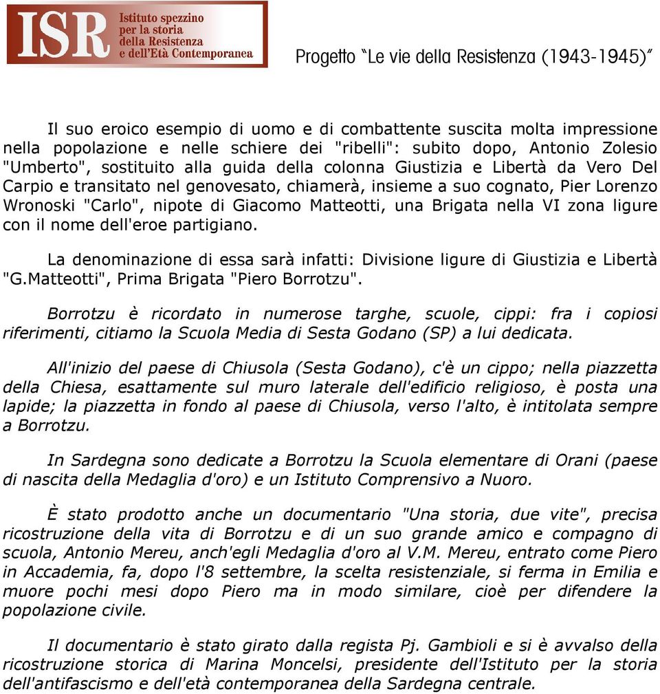 il nome dell'eroe partigiano. La denominazione di essa sarà infatti: Divisione ligure di Giustizia e Libertà "G.Matteotti", Prima Brigata "Piero Borrotzu".