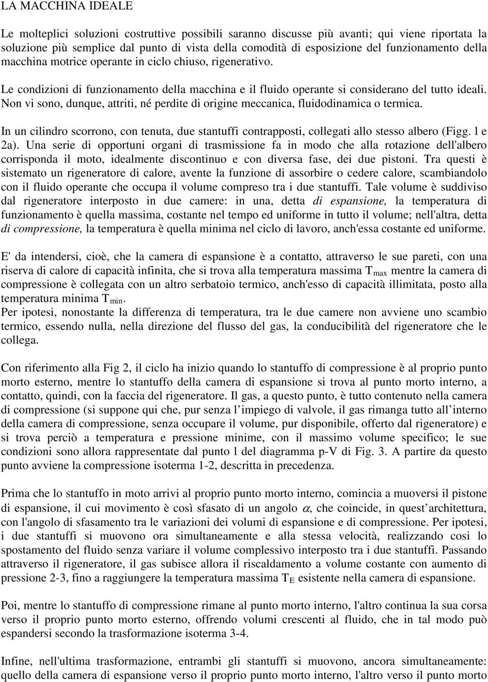 Non vi sono, dunque, attriti, né perdite di origine meccanica, fluidodinamica o termica. In un cilindro scorrono, con tenuta, due stantuffi contrapposti, collegati allo stesso albero (Figg. l e 2a).