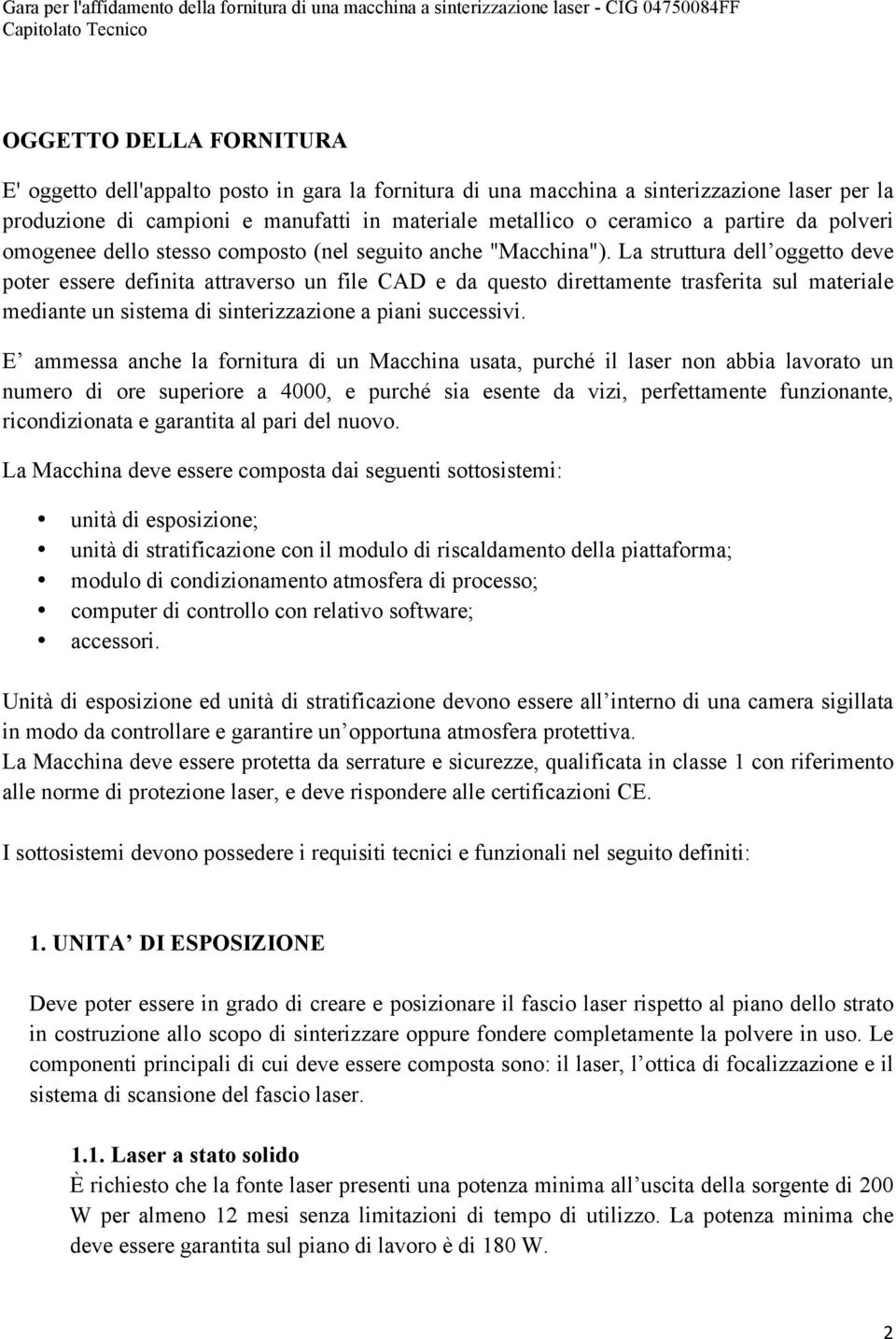 La struttura dell oggetto deve poter essere definita attraverso un file CAD e da questo direttamente trasferita sul materiale mediante un sistema di sinterizzazione a piani successivi.