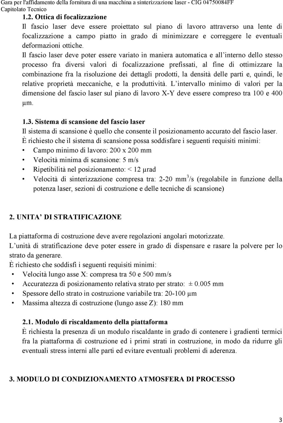 Il fascio laser deve poter essere variato in maniera automatica e all interno dello stesso processo fra diversi valori di focalizzazione prefissati, al fine di ottimizzare la combinazione fra la