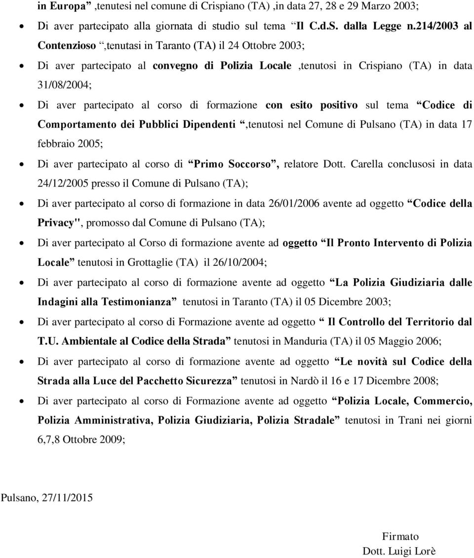 formazione con esito positivo sul tema Codice di Comportamento dei Pubblici Dipendenti,tenutosi nel Comune di Pulsano (TA) in data 17 febbraio 2005; Di aver partecipato al corso di Primo Soccorso,