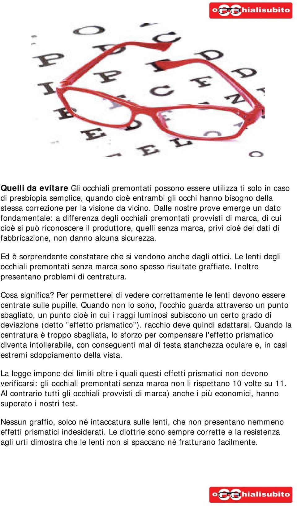 fabbricazione, non danno alcuna sicurezza. Ed è sorprendente constatare che si vendono anche dagli ottici. Le lenti degli occhiali premontati senza marca sono spesso risultate graffiate.