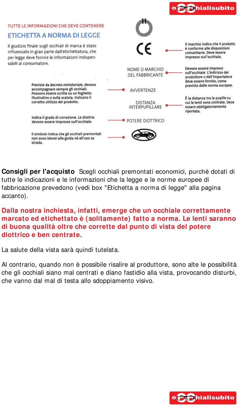 Le lenti saranno di buona qualità oltre che corrette dal punto di vista del potere diottrico e ben centrate. La salute della vista sarà quindi tutelata.