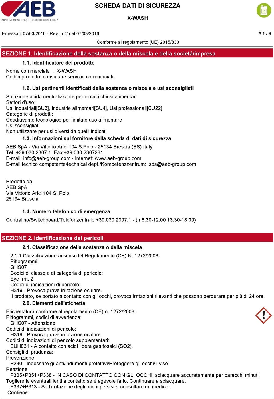 alimentari[su4], Usi professionali[su22] Categorie di prodotti: Coadiuvante tecnologico per limitato uso alimentare Usi sconsigliati Non utilizzare per usi diversi da quelli indicati 1.3.