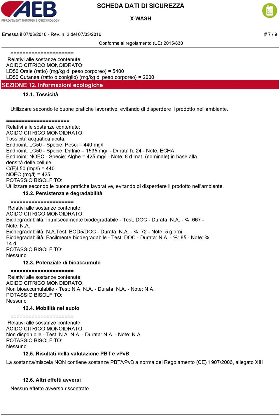 Tossicità acquatica acuta: Endpoint: LC50 - Specie: Pesci = 440 mg/l Endpoint: LC50 - Specie: Dafnie = 1535 mg/l - Durata h: 24 - Note: ECHA Endpoint: NOEC - Specie: Alghe = 425 mg/l - Note: 8 d mat.