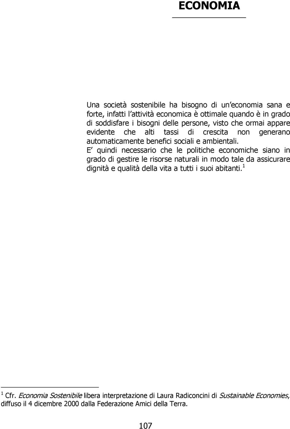 E quindi necessario che le politiche economiche siano in grado di gestire le risorse naturali in modo tale da assicurare dignità e qualità della vita a tutti