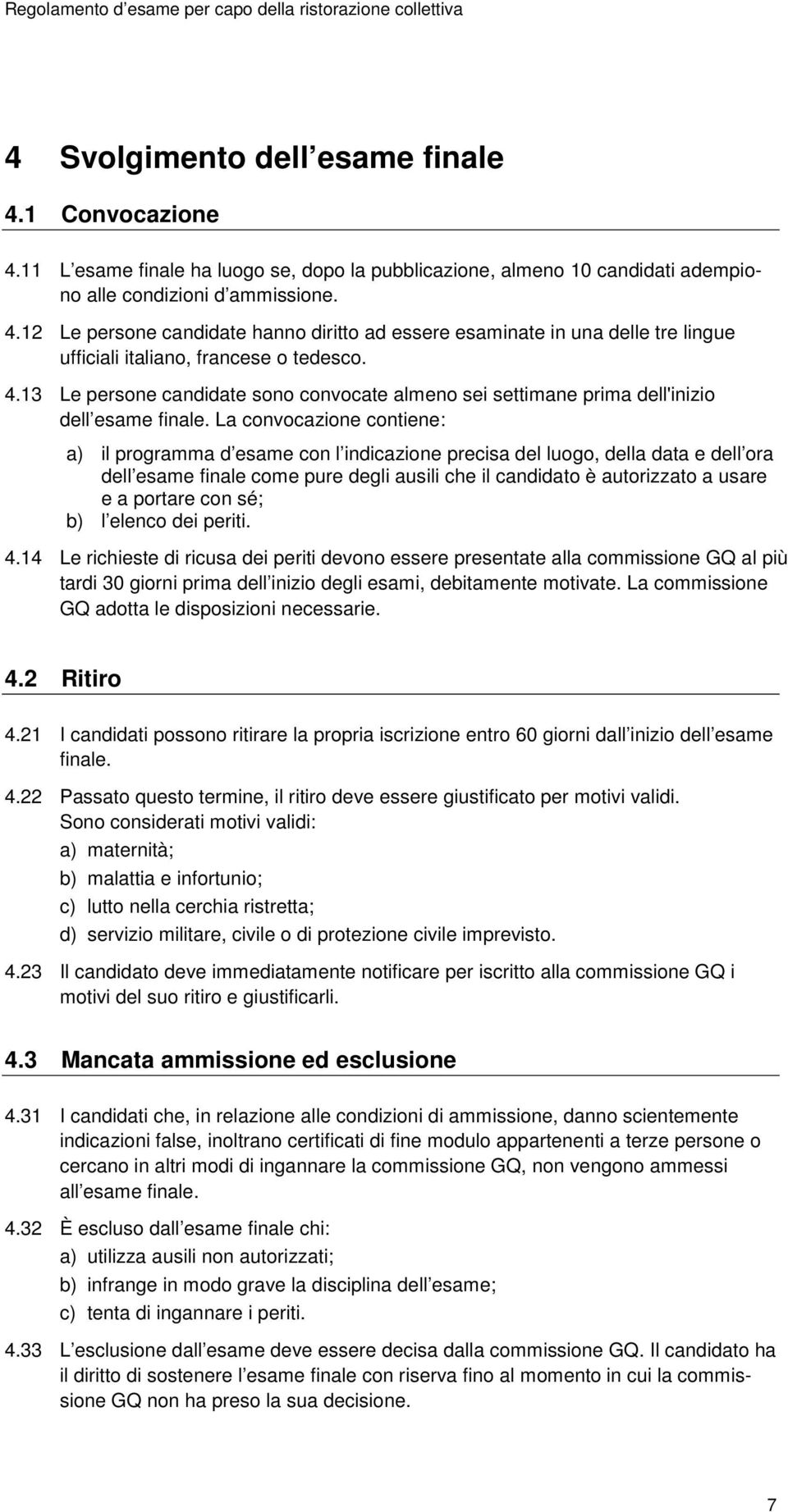 La convocazione contiene: a) il programma d esame con l indicazione precisa del luogo, della data e dell ora dell esame finale come pure degli ausili che il candidato è autorizzato a usare e a