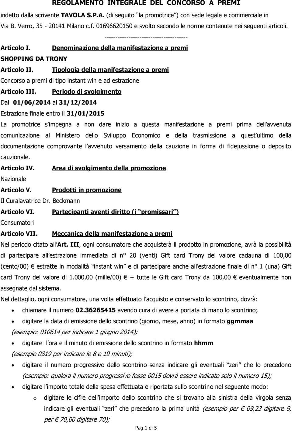 Tipologia della manifestazione a premi Concorso a premi di tipo instant win e ad estrazione Articolo III.