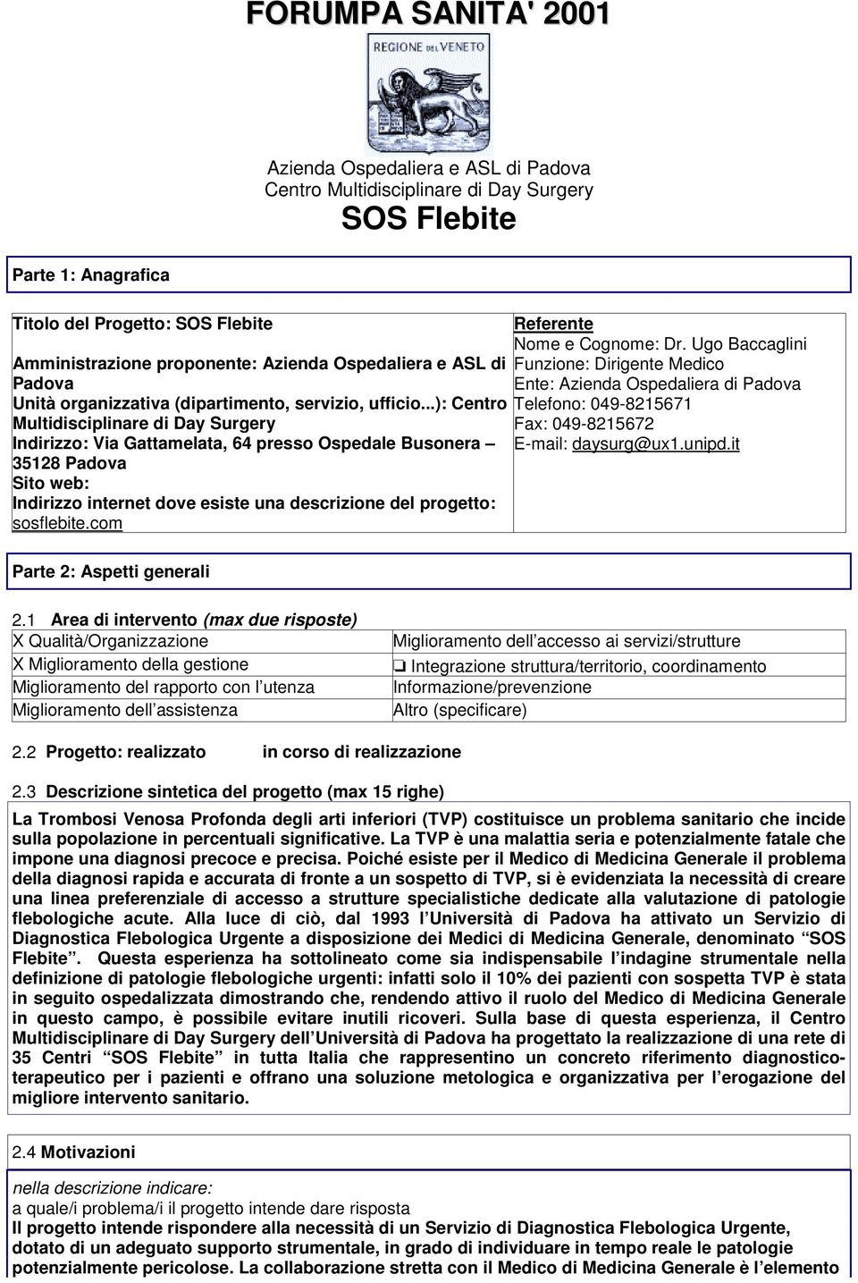 ..): Centro Telefono: 049-8215671 Multidisciplinare di Day Surgery Fax: 049-8215672 Indirizzo: Via Gattamelata, 64 presso Ospedale Busonera E-mail: daysurg@ux1.unipd.