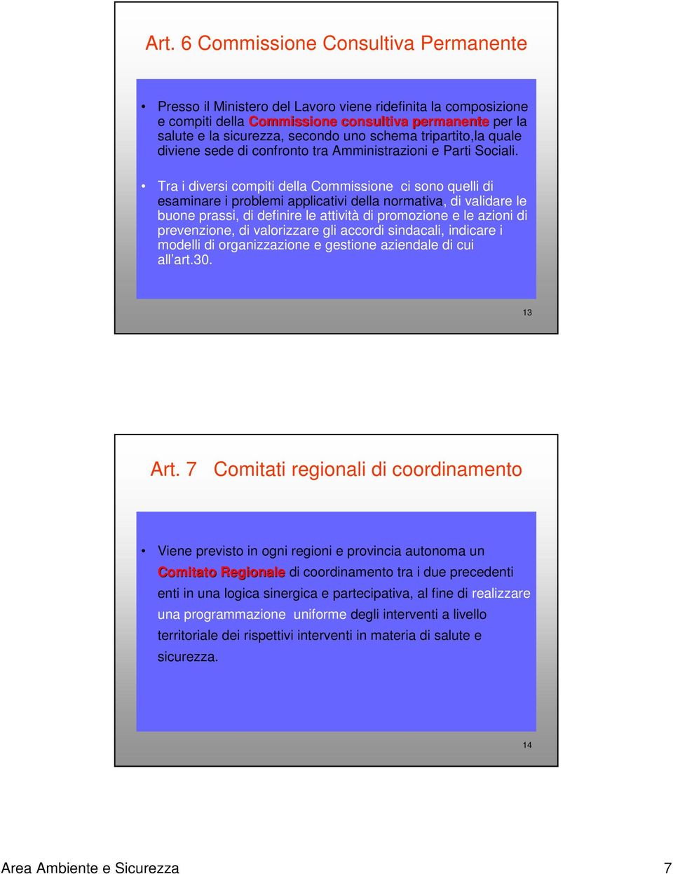 Tra i diversi compiti della Commissione ci sono quelli di esaminare i problemi applicativi della normativa, di validare le buone prassi, di definire le attività di promozione e le azioni di