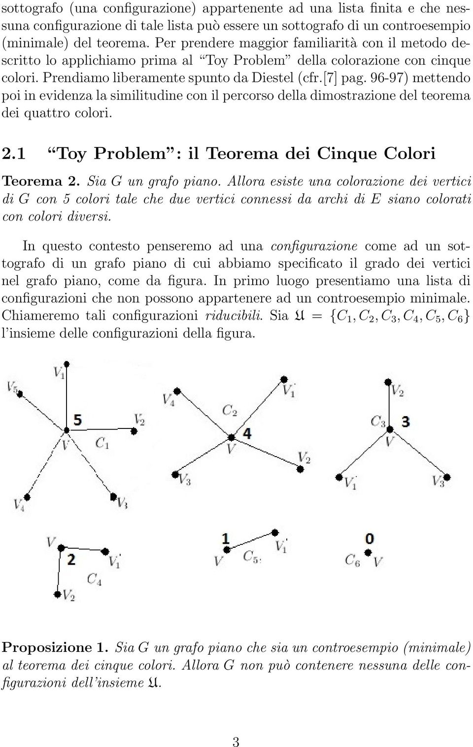 96-97) mettendo poi in evidenza la similitudine con il percorso della dimostrazione del teorema dei quattro colori. 2.1 Toy Problem : il Teorema dei Cinque Colori Teorema 2. Sia G un grafo piano.