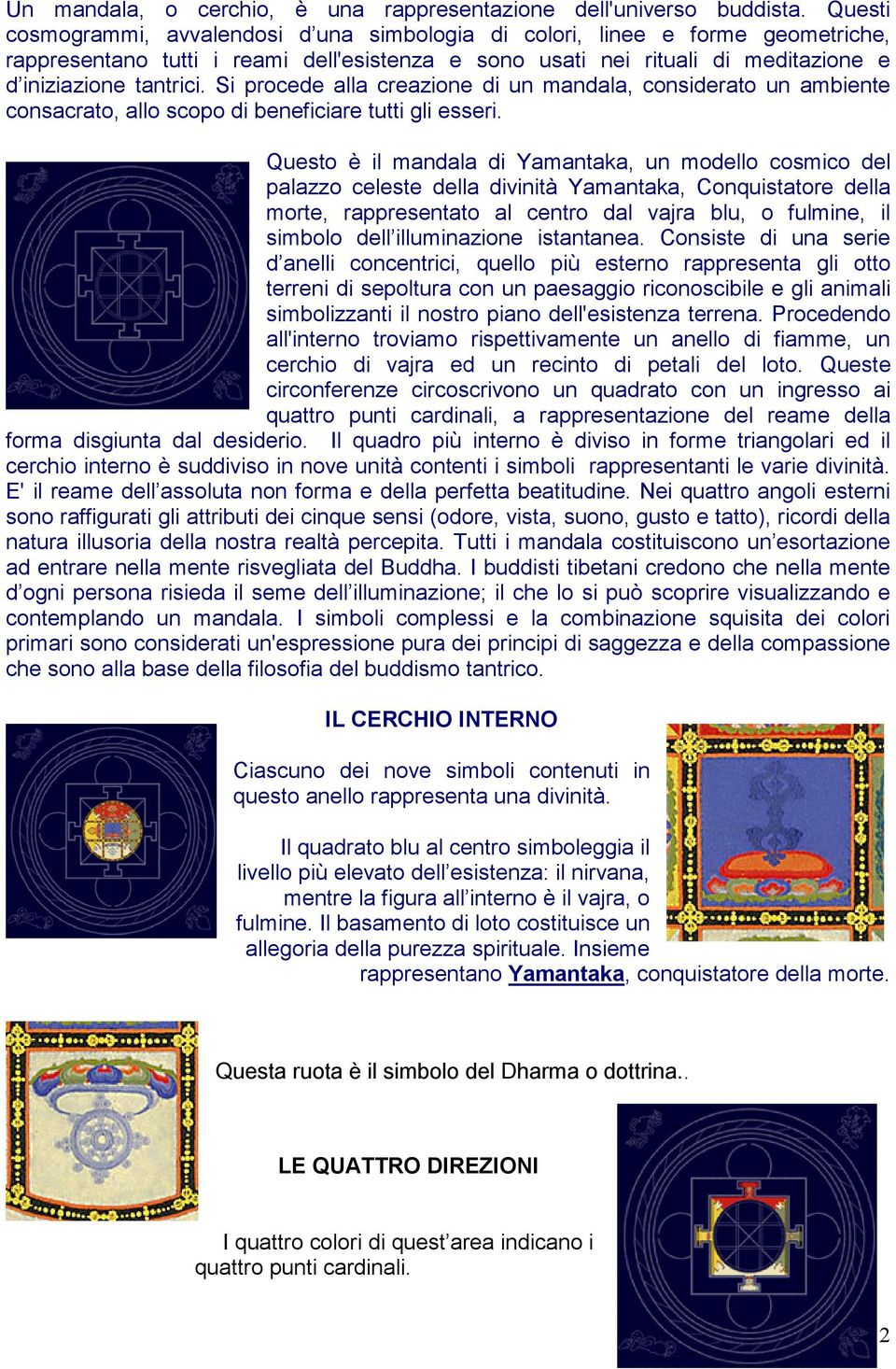 Si procede alla creazione di un mandala, considerato un ambiente consacrato, allo scopo di beneficiare tutti gli esseri.