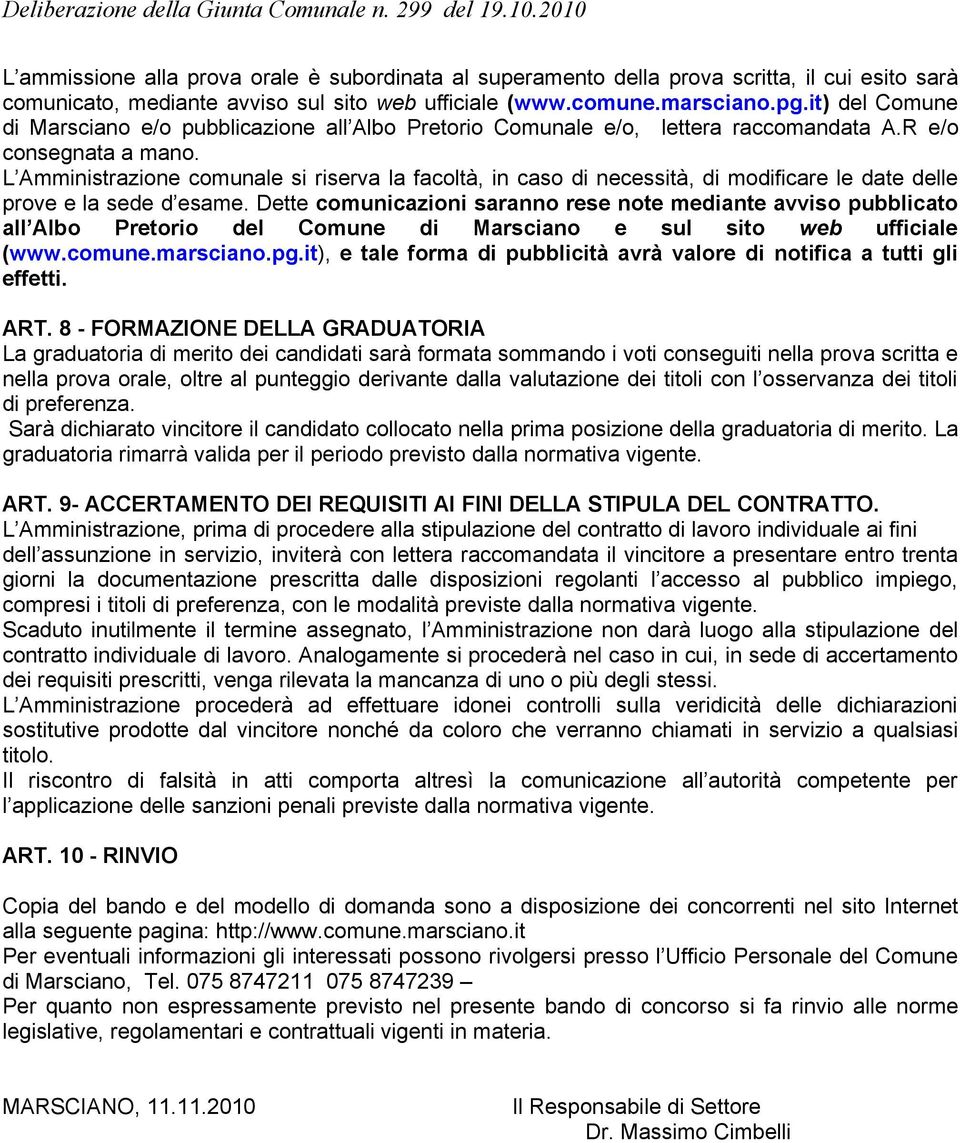 L Amministrazione comunale si riserva la facoltà, in caso di necessità, di modificare le date delle prove e la sede d esame.