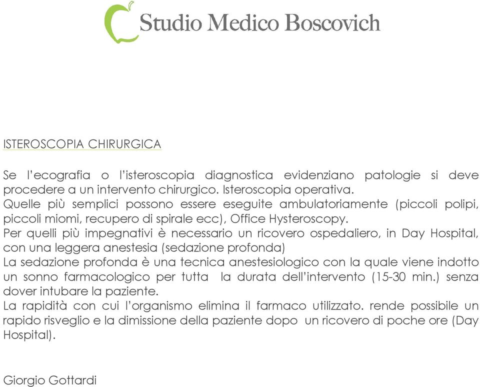 Per quelli più impegnativi è necessario un ricovero ospedaliero, in Day Hospital, con una leggera anestesia (sedazione profonda) La sedazione profonda è una tecnica anestesiologico con la quale viene