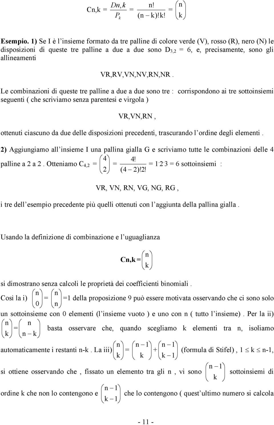 Le combiazioi di queste tre pallie a due a due soo tre : corrispodoo ai tre sottoisiemi segueti ( che scriviamo seza paretesi e virgola ) VR,VN,RN, otteuti ciascuo da due delle disposizioi precedeti,