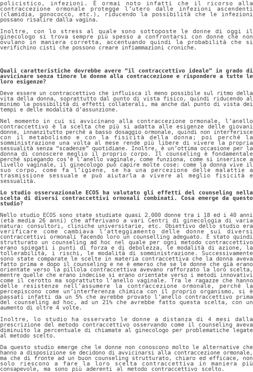 Inoltre, con lo stress al quale sono sottoposte le donne di oggi il ginecologo si trova sempre più spesso a confrontarsi con donne che non ovulano in maniera corretta, accentuando quindi la