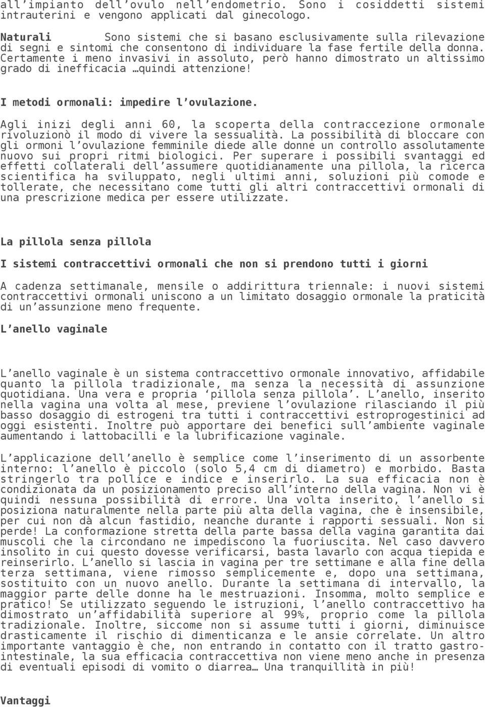 Certamente i meno invasivi in assoluto, però hanno dimostrato un altissimo grado di inefficacia quindi attenzione! I metodi ormonali: impedire l ovulazione.