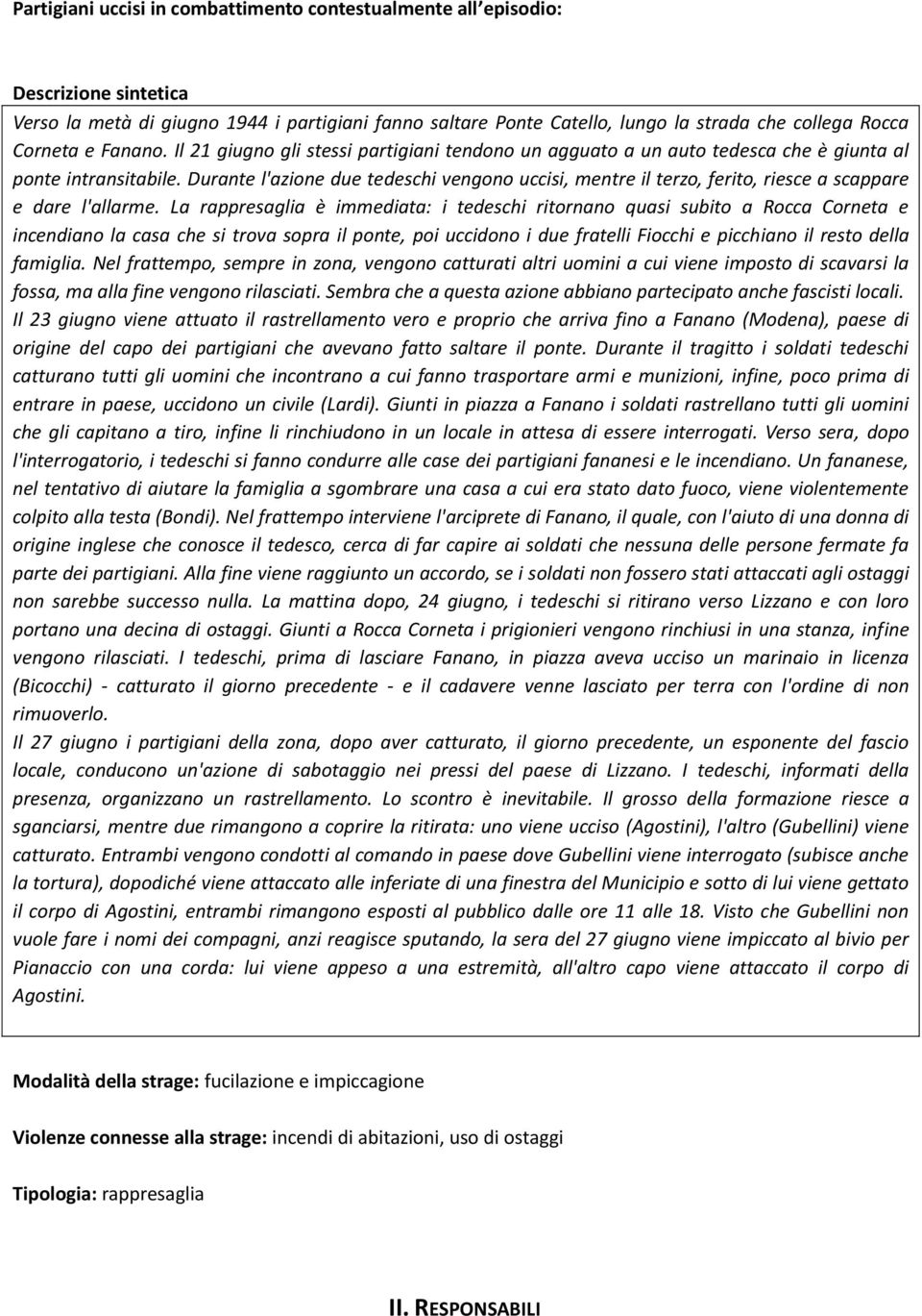 Durante l'azione due tedeschi vengono uccisi, mentre il terzo, ferito, riesce a scappare e dare l'allarme.