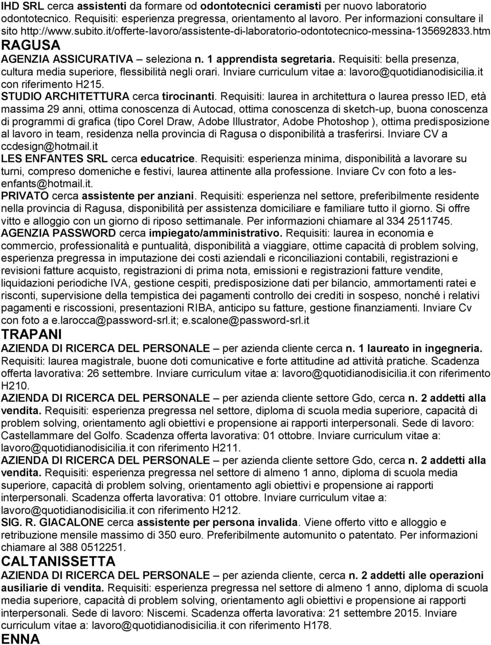 Requisiti: bella presenza, cultura media superiore, flessibilità negli orari. Inviare curriculum vitae a: lavoro@quotidianodisicilia.it con riferimento H215. STUDIO ARCHITETTURA cerca tirocinanti.