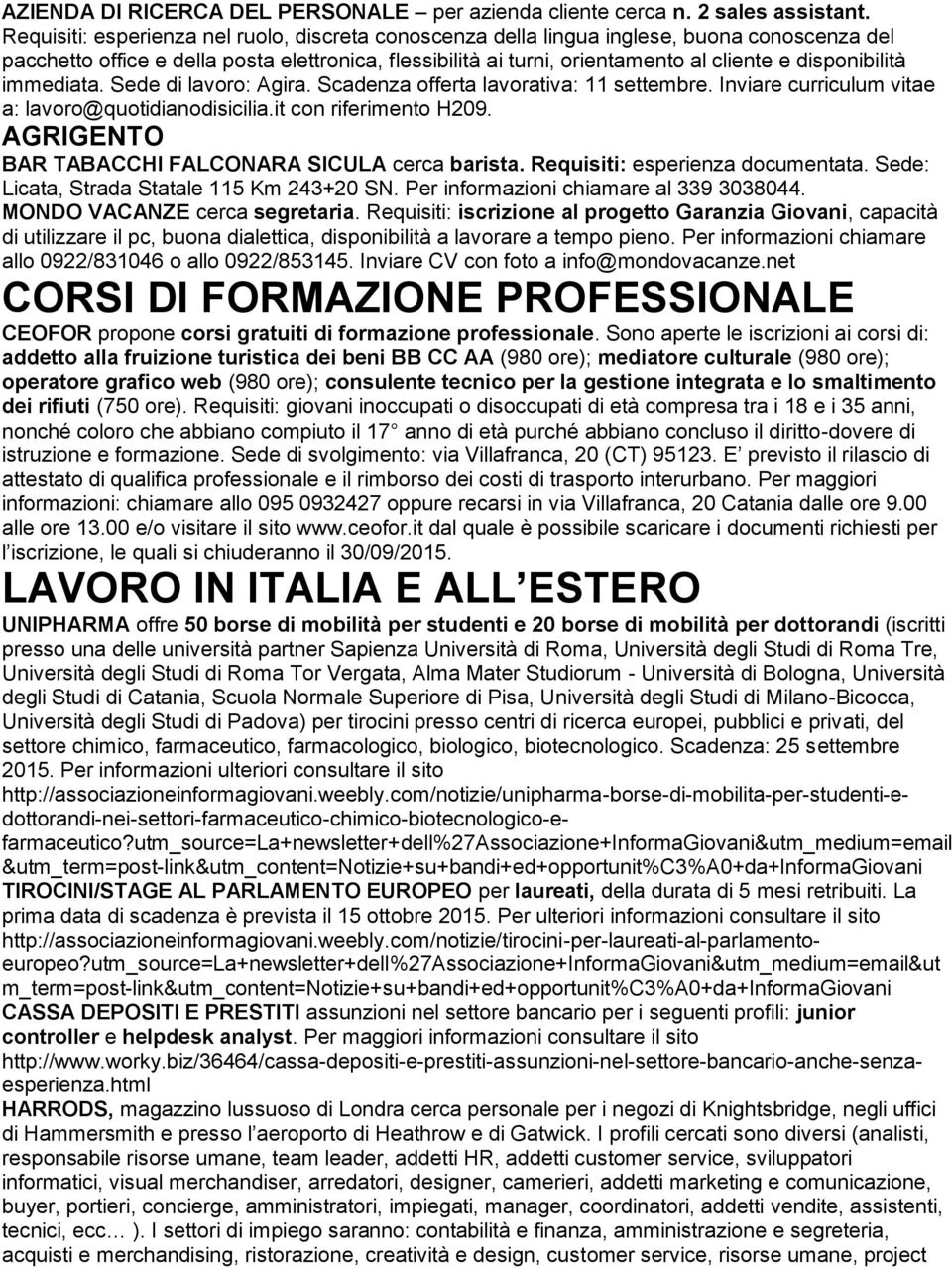 disponibilità immediata. Sede di lavoro: Agira. Scadenza offerta lavorativa: 11 settembre. Inviare curriculum vitae a: lavoro@quotidianodisicilia.it con riferimento H209.