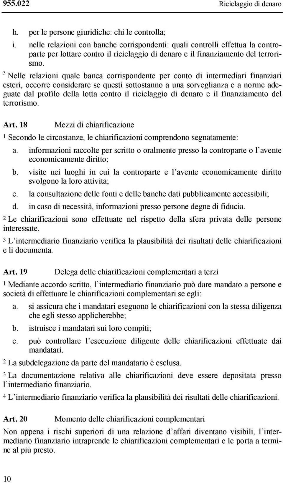 3 Nelle relazioni quale banca corrispondente per conto di intermediari finanziari esteri, occorre considerare se questi sottostanno a una sorveglianza e a norme adeguate dal profilo della lotta