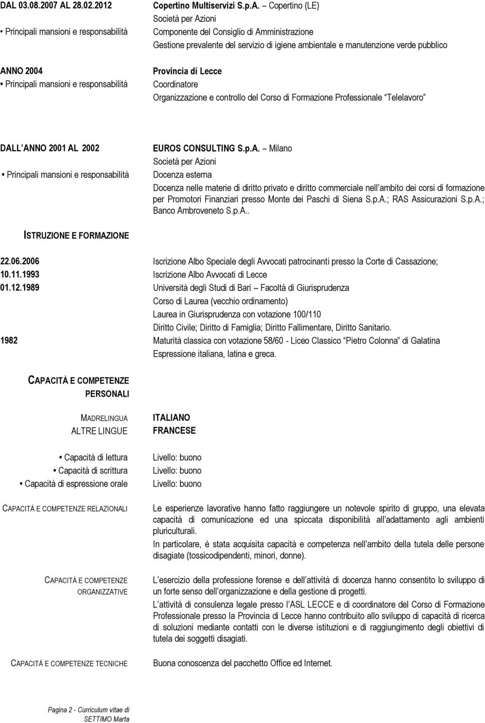 L ANNO 2001 AL 2002 EUROS CONSULTING S.p.A. Milano Società per Azioni Docenza esterna Docenza nelle materie di diritto privato e diritto commerciale nell ambito dei corsi di formazione per Promotori