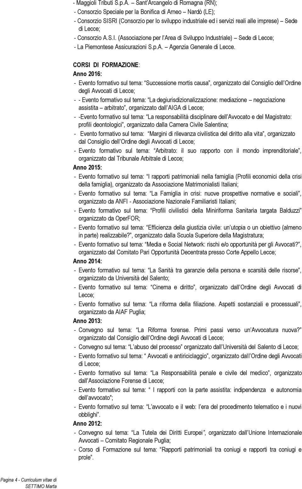 Consorzio A.S.I. (Associazione per l Area di Sviluppo Industriale) Sede di Lecce; - La Piemontese Assicurazioni S.p.A. Agenzia Generale di Lecce.