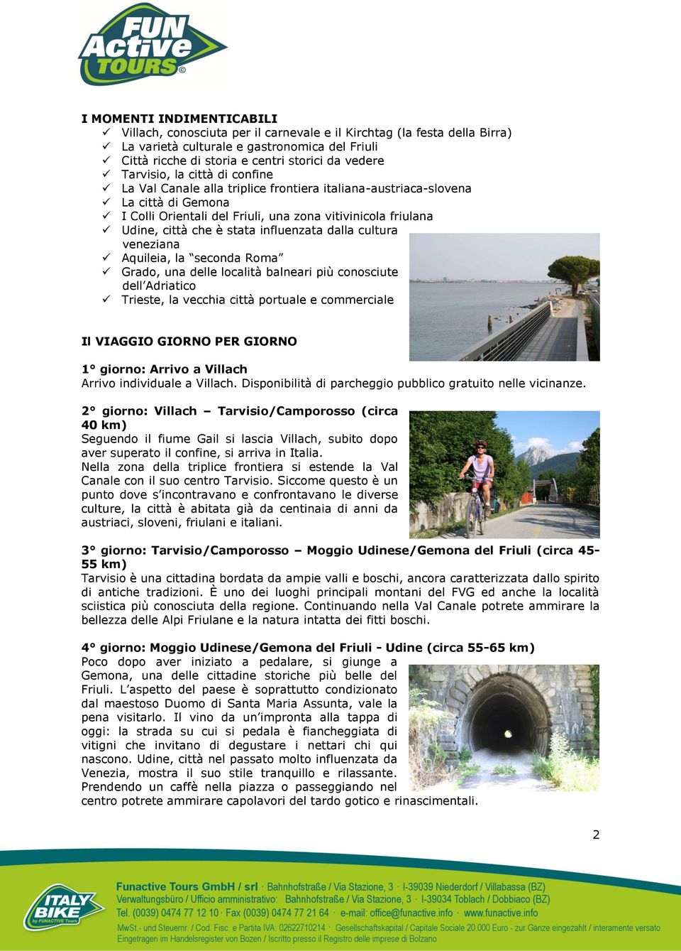 influenzata dalla cultura veneziana Aquileia, la seconda Roma Grado, una delle località balneari più conosciute dell Adriatico Trieste, la vecchia città portuale e commerciale Il VIAGGIO GIORNO PER