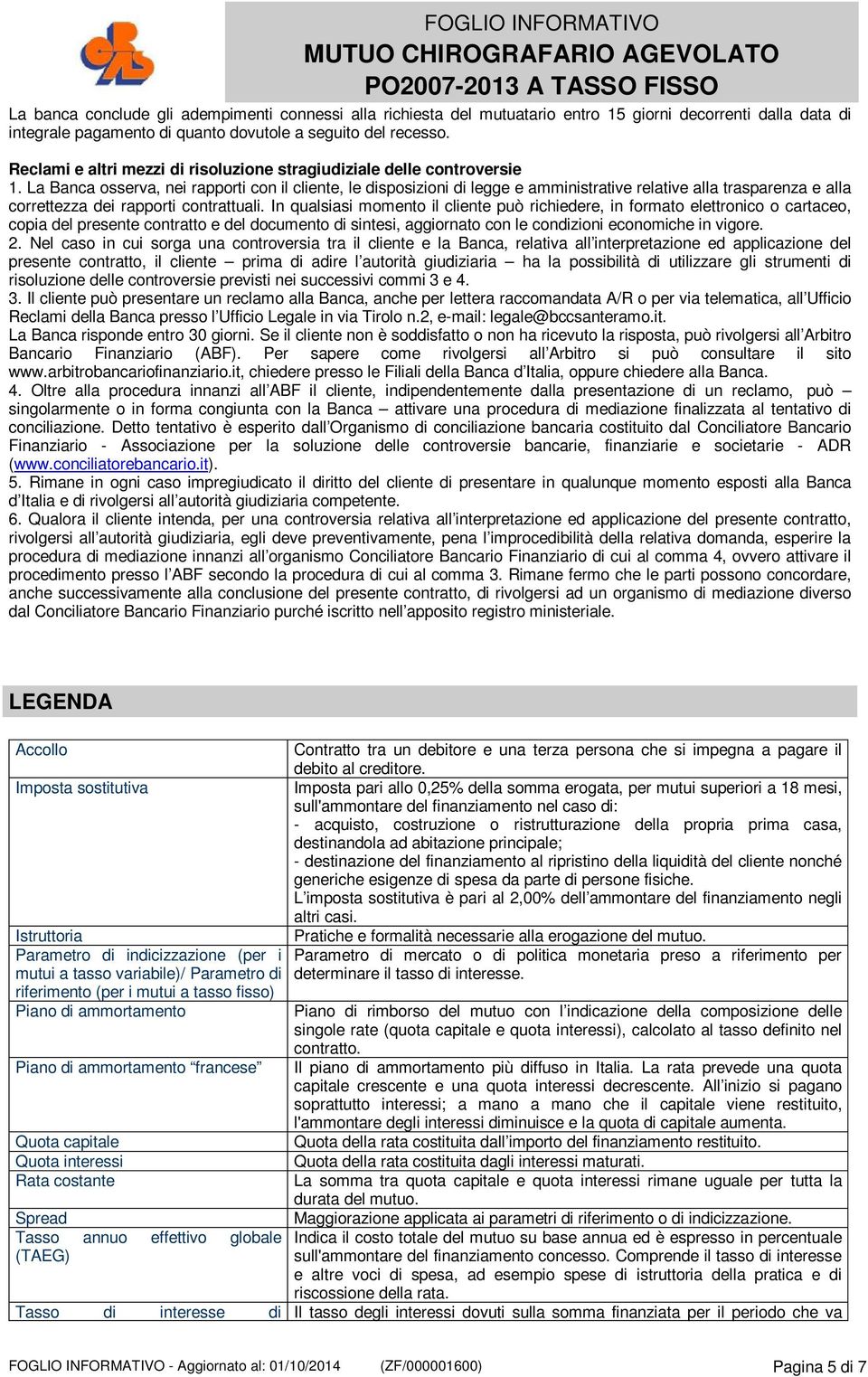 La Banca osserva, nei rapporti con il cliente, le disposizioni di legge e amministrative relative alla trasparenza e alla correttezza dei rapporti contrattuali.