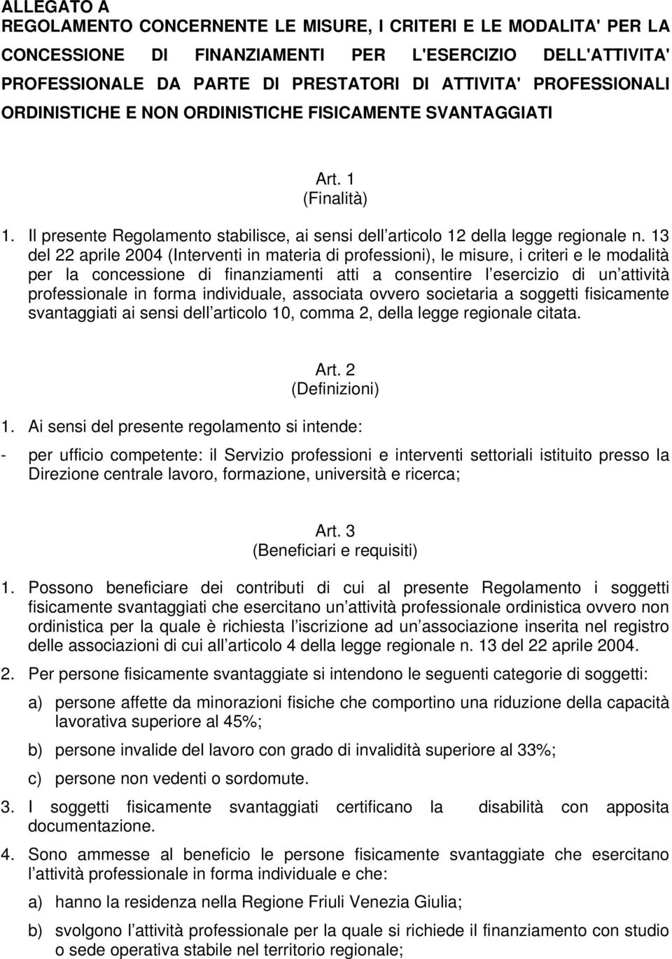 13 del 22 aprile 2004 (Interventi in materia di professioni), le misure, i criteri e le modalità per la concessione di finanziamenti atti a consentire l esercizio di un attività professionale in