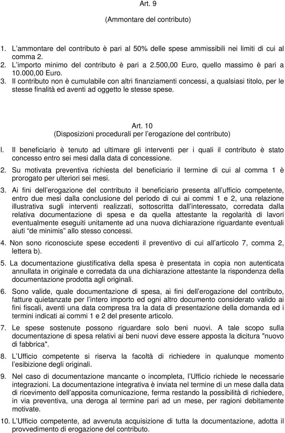 Il contributo non è cumulabile con altri finanziamenti concessi, a qualsiasi titolo, per le stesse finalità ed aventi ad oggetto le stesse spese. Art.