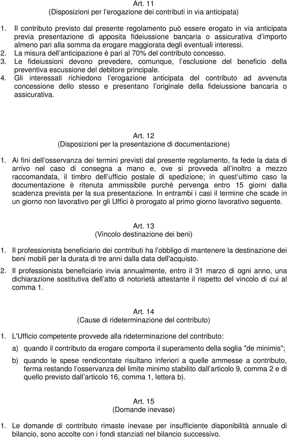 maggiorata degli eventuali interessi. 2. La misura dell anticipazione è pari al 70% del contributo concesso. 3.