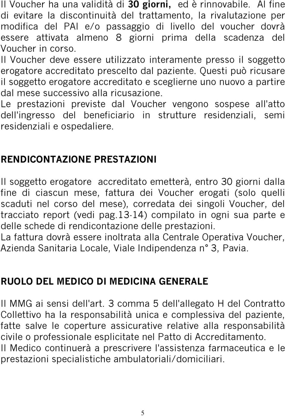 in corso. Il Voucher deve essere utilizzato interamente presso il soggetto erogatore accreditato prescelto dal paziente.