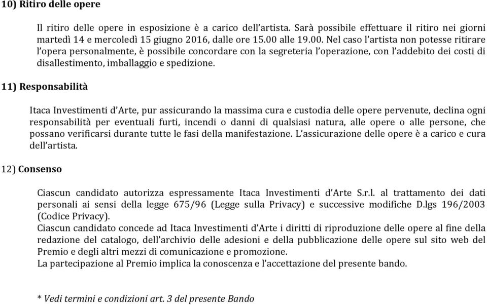 11) Responsabilità Itaca Investimenti d Arte, pur assicurando la massima cura e custodia delle opere pervenute, declina ogni responsabilità per eventuali furti, incendi o danni di qualsiasi natura,