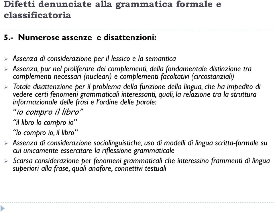 (nucleari) e complementi facoltativi (circostanziali) Totale disattenzione per il problema della funzione della lingua, che ha impedito di vedere certi fenomeni grammaticali interessanti, quali, la