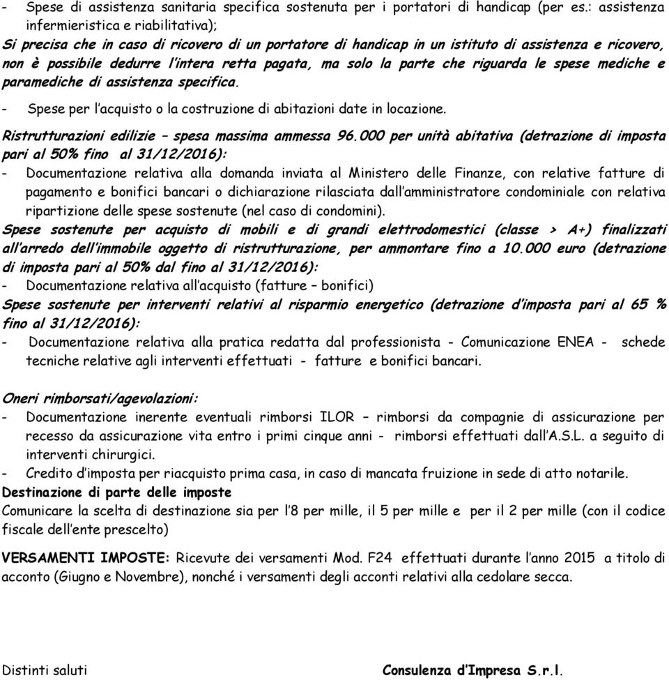 ma solo la parte che riguarda le spese mediche e paramediche di assistenza specifica. - Spese per l acquisto o la costruzione di abitazioni date in locazione.