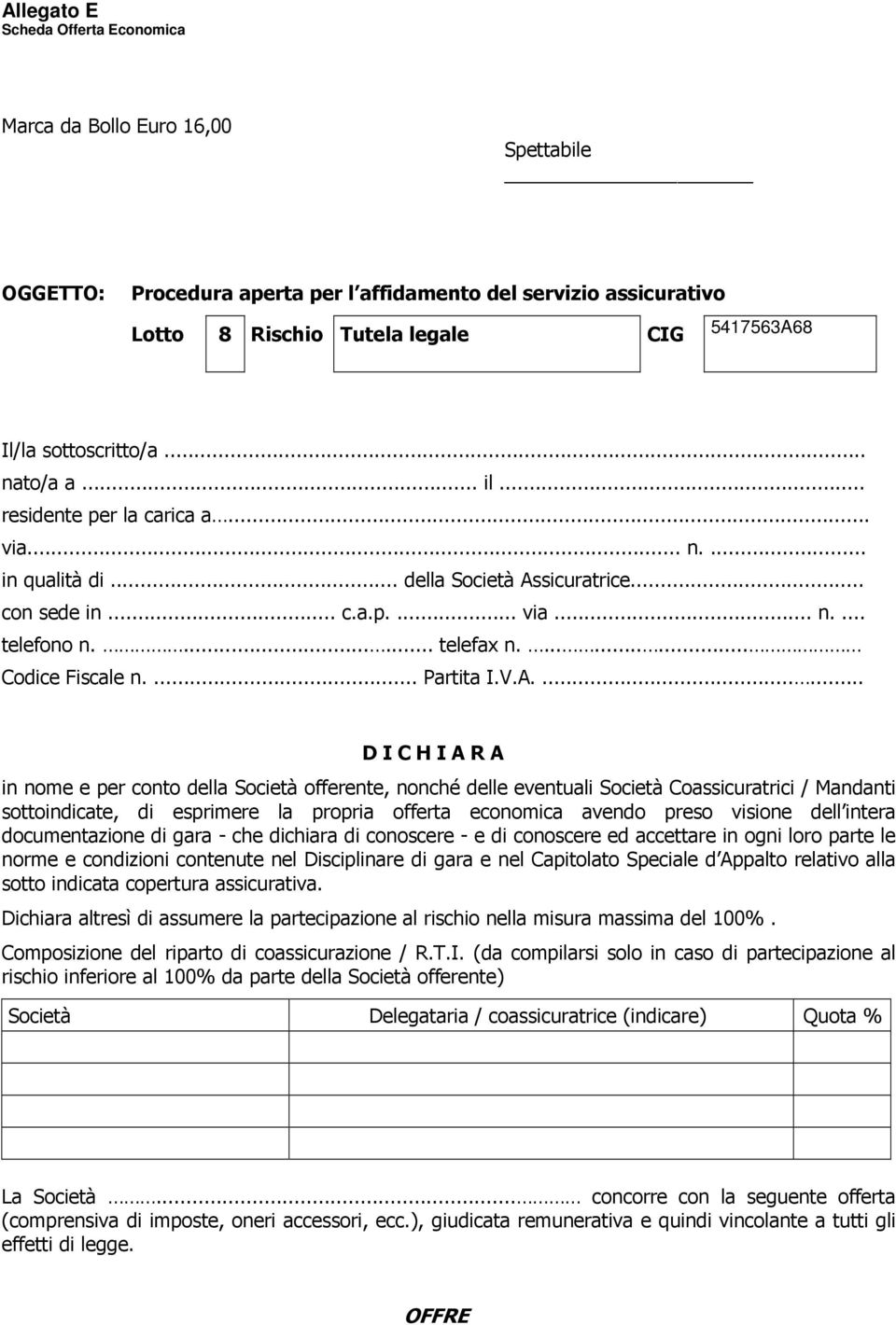 V.A....... DICHIARA in nome e per conto della Società offerente, nonché delle eventuali Società Coassicuratrici / Mandanti sottoindicate, di esprimere la propria offerta economica avendo preso