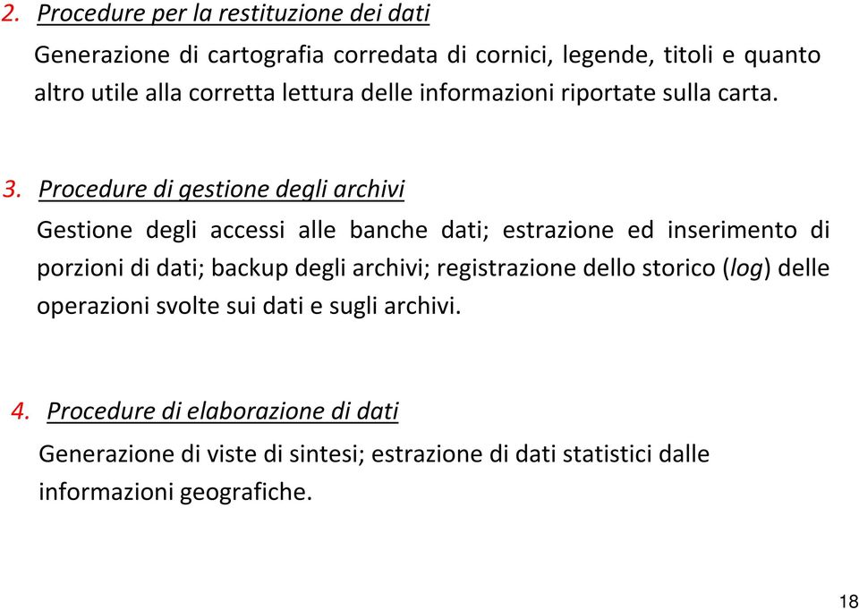 Procedure di gestione degli archivi Gestione degli accessi alle banche dati; estrazione ed inserimento di porzioni di dati; backup degli