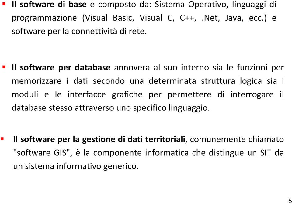 Il software per database annovera al suo interno sia le funzioni per memorizzare i dati secondo una determinata struttura logica sia i moduli e le