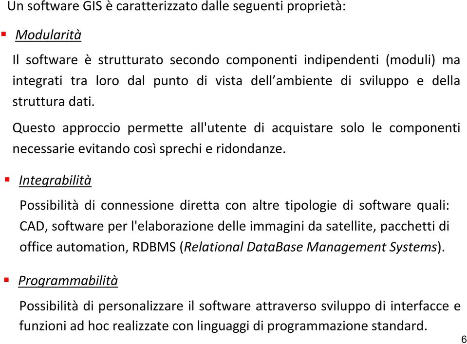 Integrabilità Possibilità di connessione diretta con altre tipologie di software quali: CAD, software per l'elaborazione delle immagini da satellite, pacchetti di office automation,